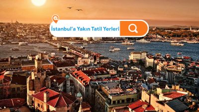 İstanbul’a Yakın Tatil Yerleri